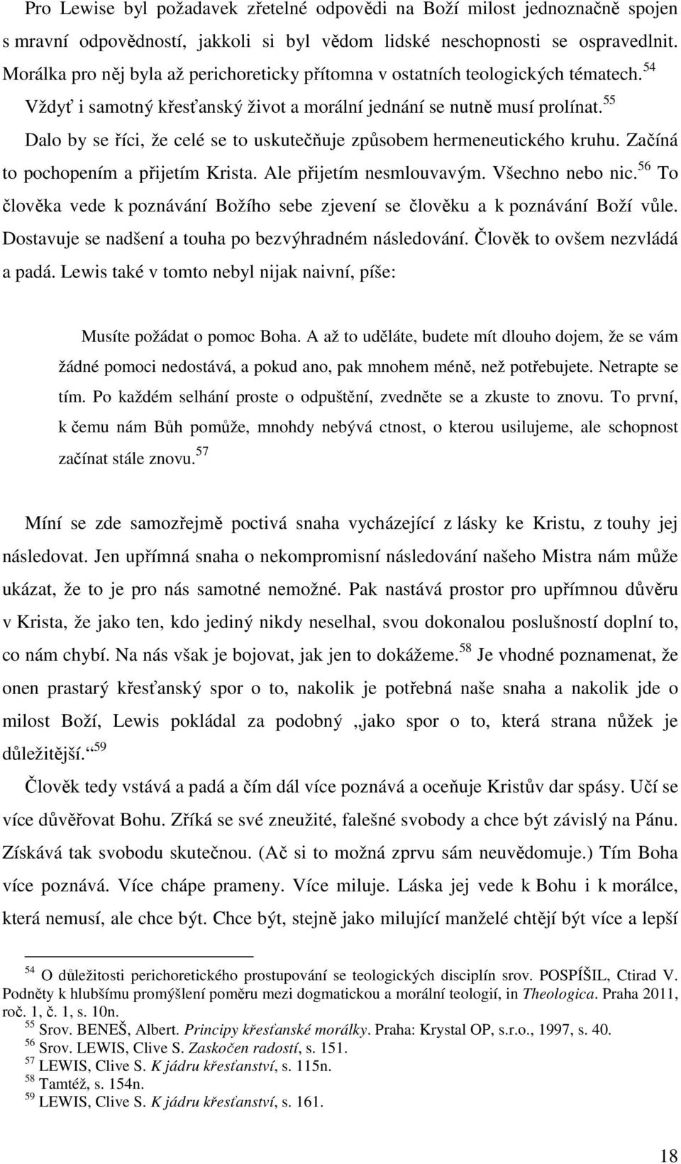 55 Dalo by se říci, že celé se to uskutečňuje způsobem hermeneutického kruhu. Začíná to pochopením a přijetím Krista. Ale přijetím nesmlouvavým. Všechno nebo nic.