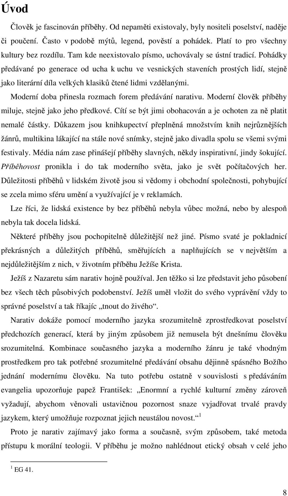 Pohádky předávané po generace od ucha k uchu ve vesnických staveních prostých lidí, stejně jako literární díla velkých klasiků čtené lidmi vzdělanými.