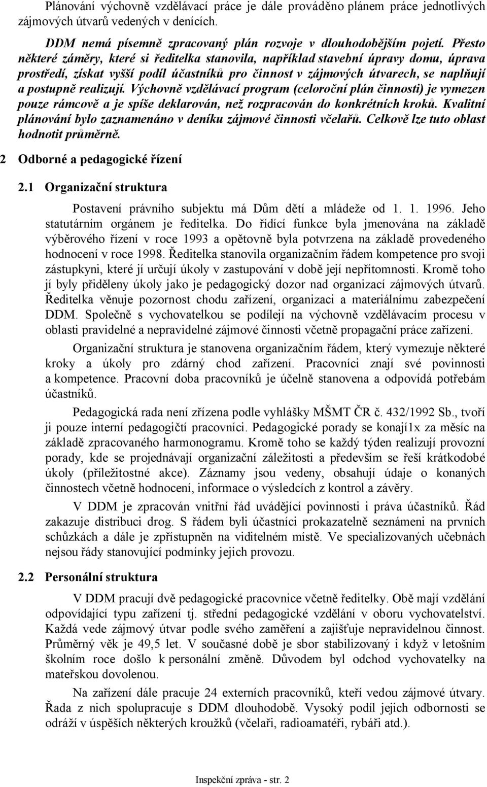 Výchovně vzdělávací program (celoroční plán činnosti) je vymezen pouze rámcově a je spíše deklarován, než rozpracován do konkrétních kroků.