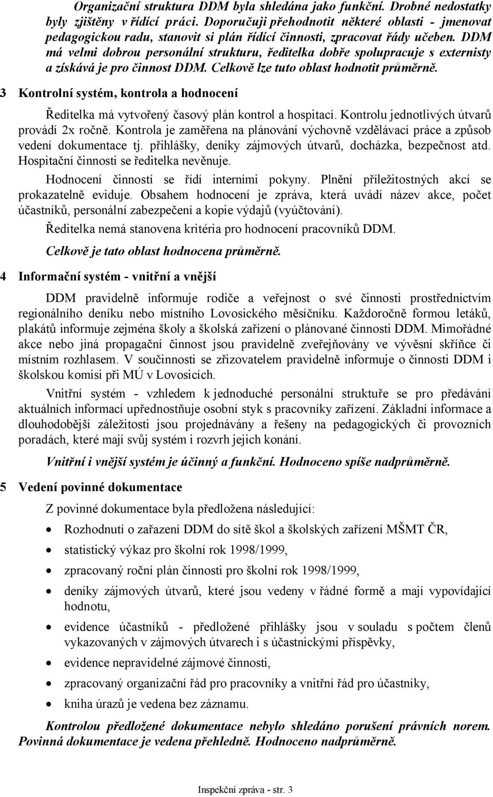 DDM má velmi dobrou personální strukturu, ředitelka dobře spolupracuje s externisty a získává je pro činnost DDM. Celkově lze tuto oblast hodnotit průměrně.