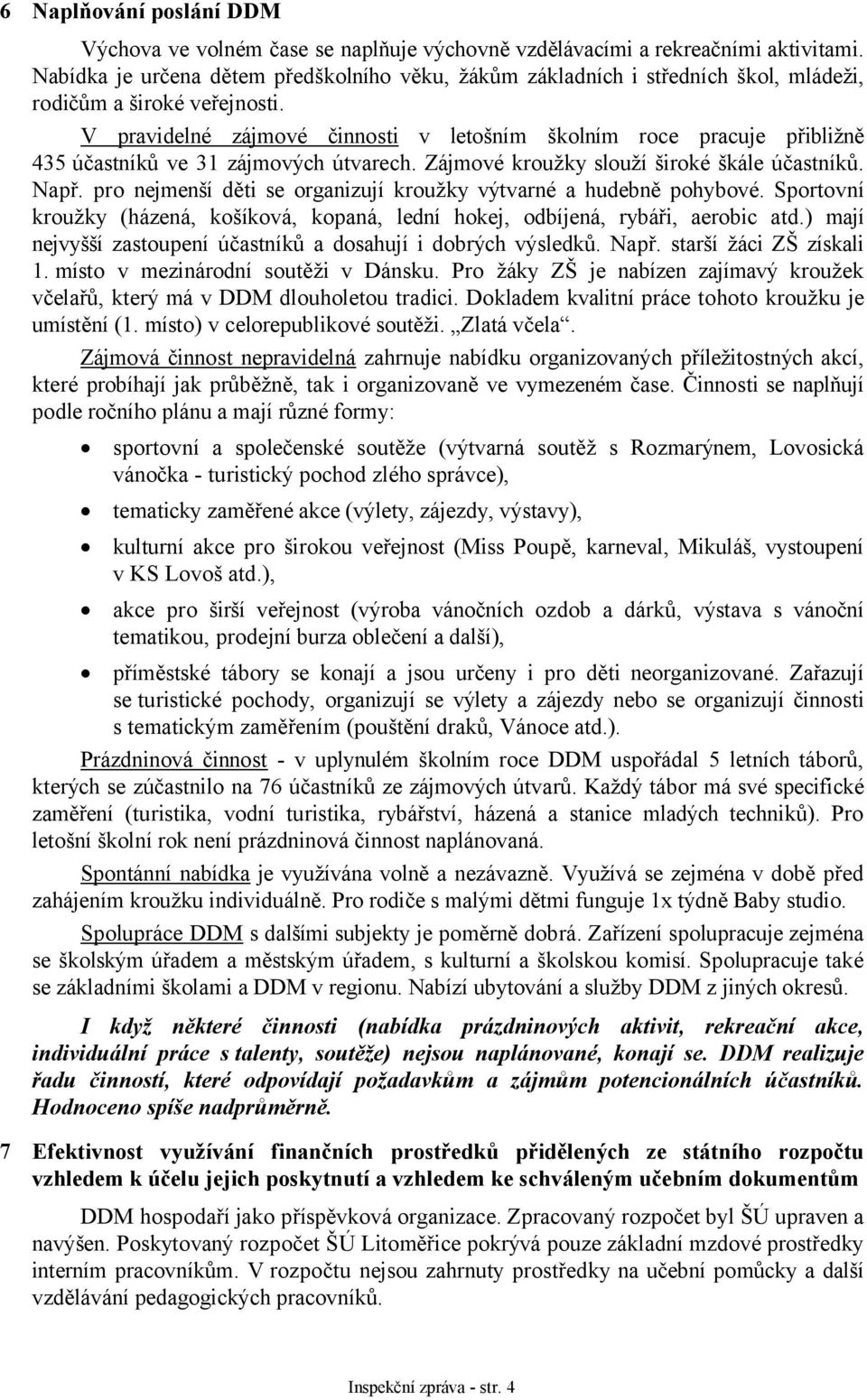 V pravidelné zájmové činnosti v letošním školním roce pracuje přibližně 435 účastníků ve 31 zájmových útvarech. Zájmové kroužky slouží široké škále účastníků. Např.