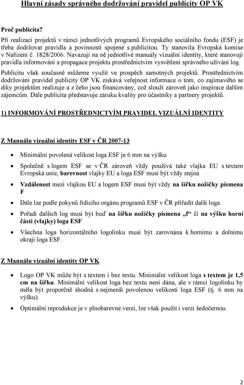 1828/2006. Navazují na ně jednotlivé manuály vizuální identity, které stanovují pravidla informování a propagace projektu prostřednictvím vysvětlení správného užívání log.