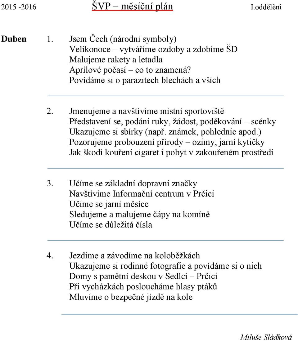 ) Pozorujeme probouzení přírody ozimy, jarní kytičky Jak škodí kouření cigaret i pobyt v zakouřeném prostředí 3.