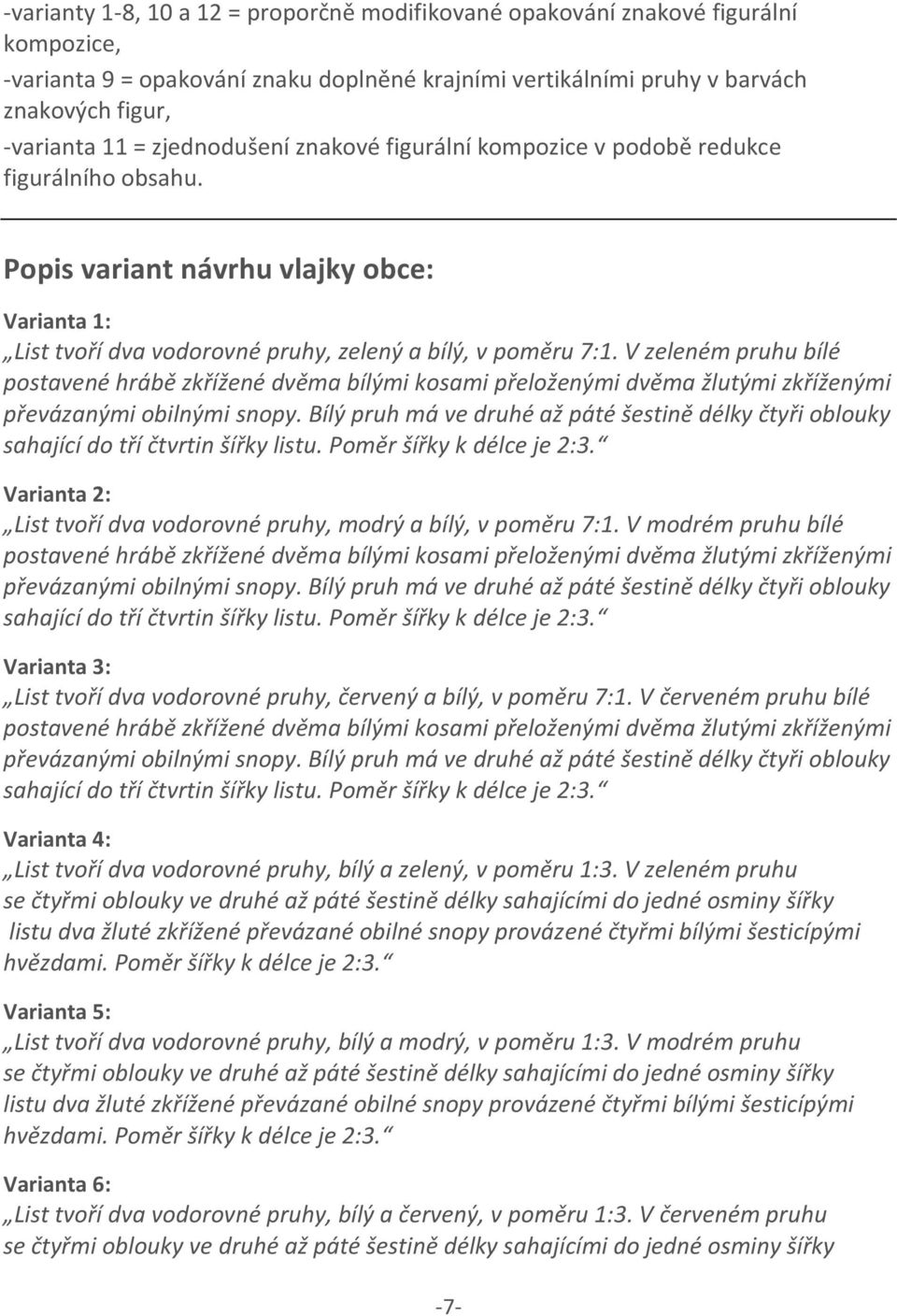 V zeleném pruhu bílé postavené hrábě zkřížené dvěma bílými kosami přeloženými dvěma žlutými zkříženými převázanými obilnými snopy.