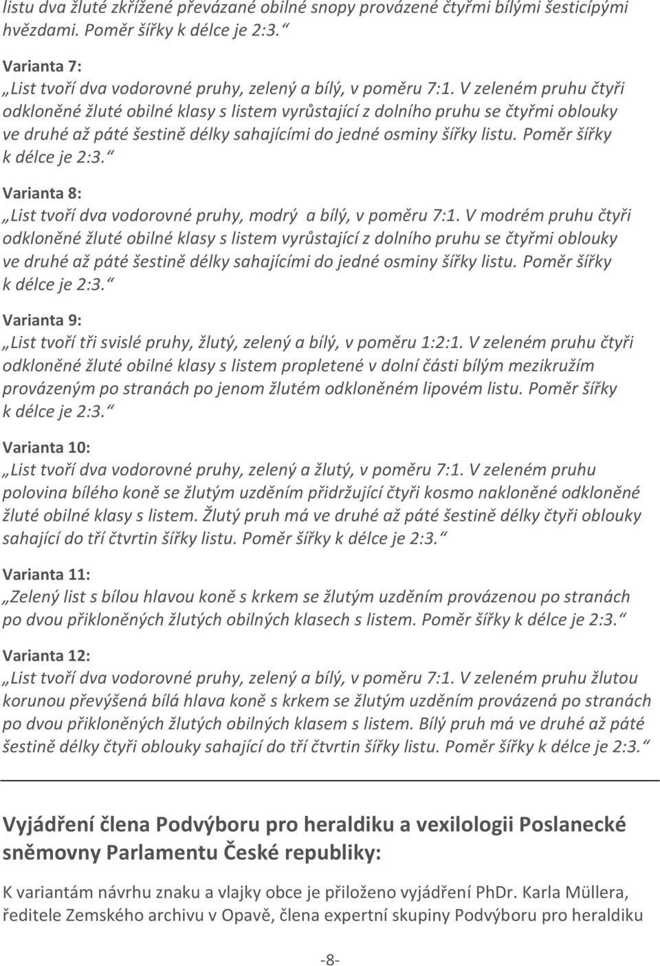 Poměr šířky k délce je 2:3. Varianta 8: List tvoří dva vodorovné pruhy, modrý a bílý, v poměru 7:1.