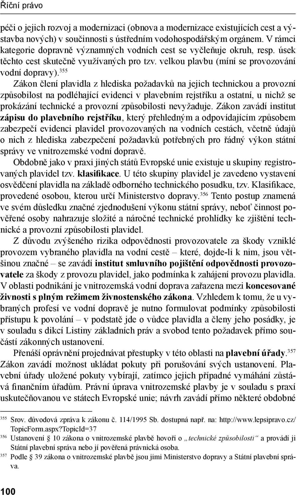 355 Zákon člení plavidla z hlediska požadavků na jejich technickou a provozní způsobilost na podléhající evidenci v plavebním rejstříku a ostatní, u nichž se prokázání technické a provozní