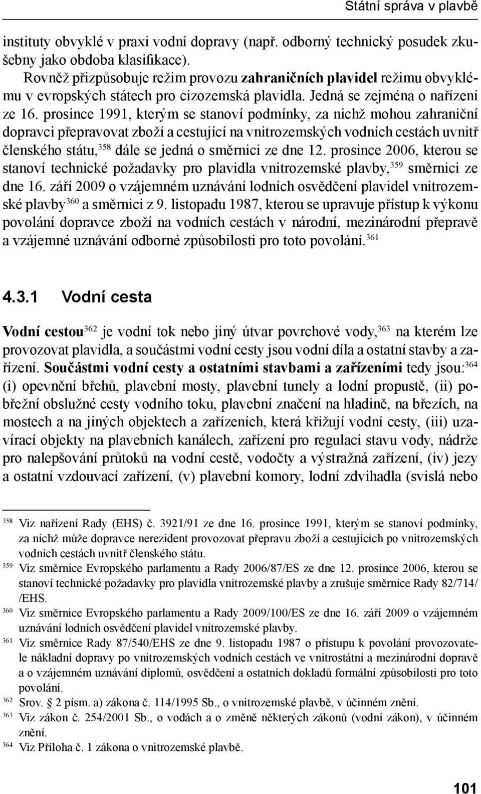 prosince 1991, kterým se stanoví podmínky, za nichž mohou zahraniční dopravci přepravovat zboží a cestující na vnitrozemských vodních cestách uvnitř členského státu, 358 dále se jedná o směrnici ze