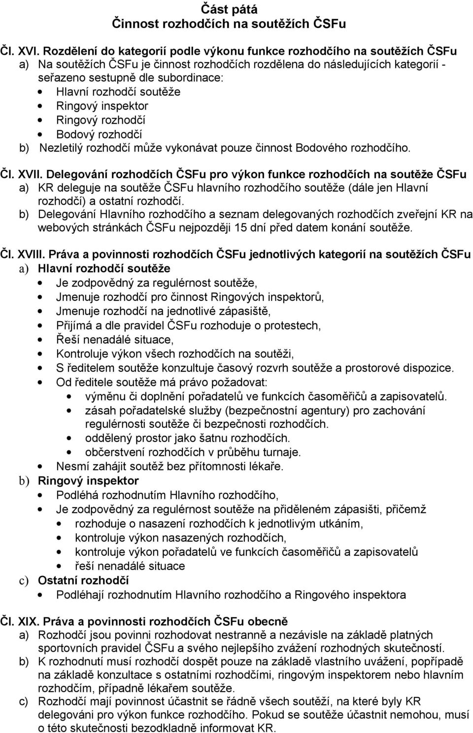 rozhodčí soutěže Ringový inspektor Ringový rozhodčí Bodový rozhodčí b) Nezletilý rozhodčí může vykonávat pouze činnost Bodového rozhodčího. Čl. XVII.