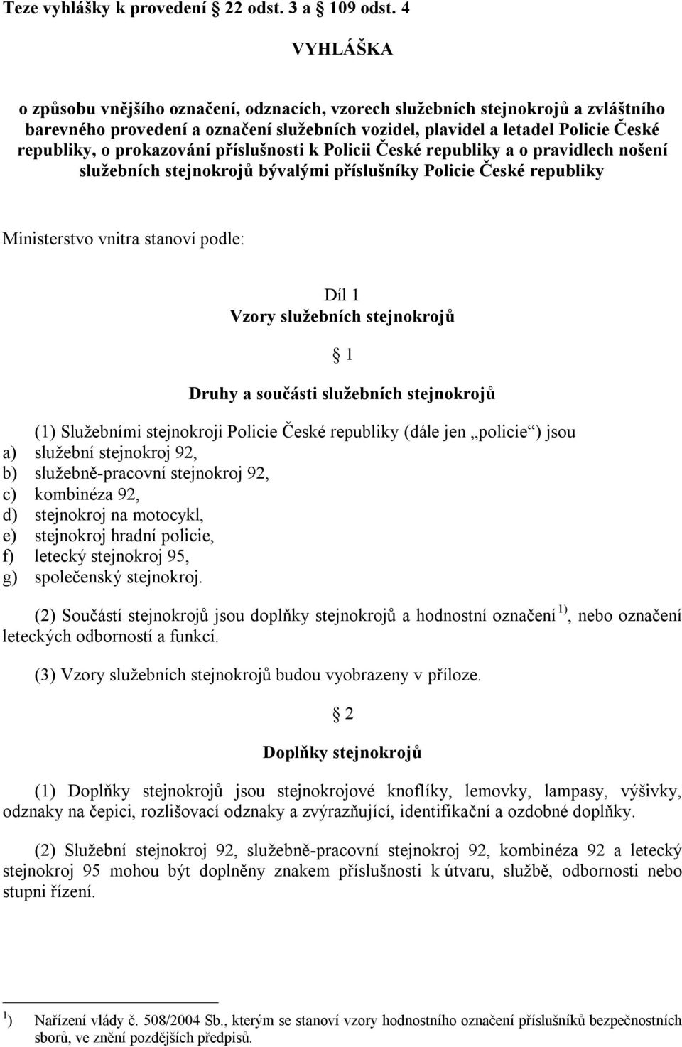 prokazování příslušnosti k Policii České republiky a o pravidlech nošení služebních stejnokrojů bývalými příslušníky Policie České republiky Ministerstvo vnitra stanoví podle: Díl 1 Vzory služebních