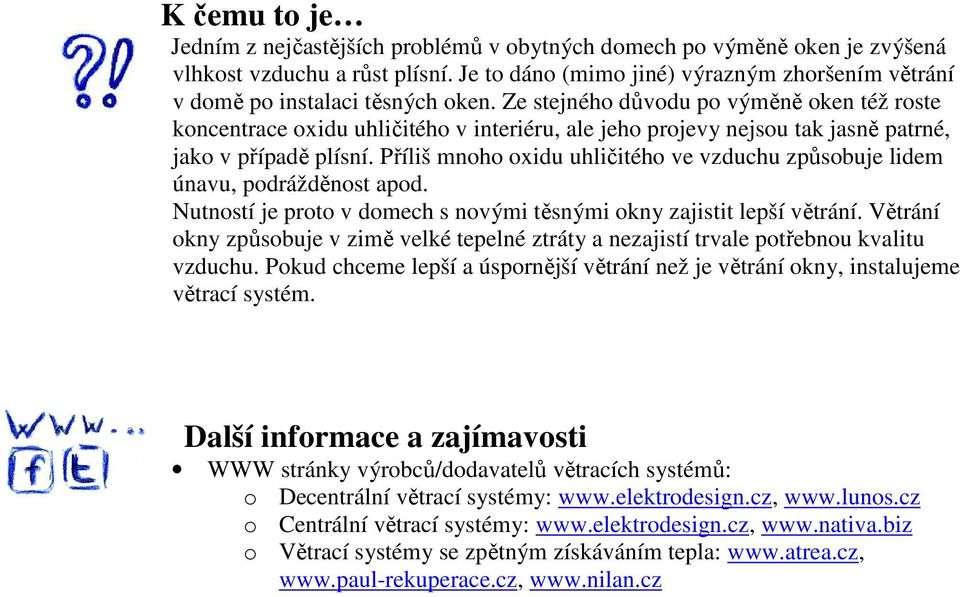 Ze stejného důvodu po výměně oken též roste koncentrace oxidu uhličitého v interiéru, ale jeho projevy nejsou tak jasně patrné, jako v případě plísní.