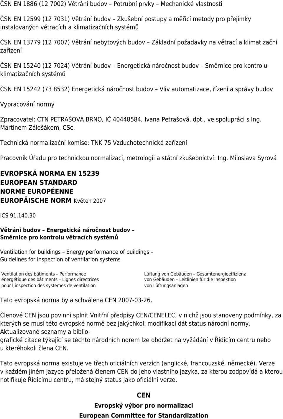 klimatizačních systémů ČSN EN 15242 (73 8532) Energetická náročnost budov Vliv automatizace, řízení a správy budov Vypracování normy Zpracovatel: CTN PETRAŠOVÁ BRNO, IČ 40448584, Ivana Petrašová, dpt.