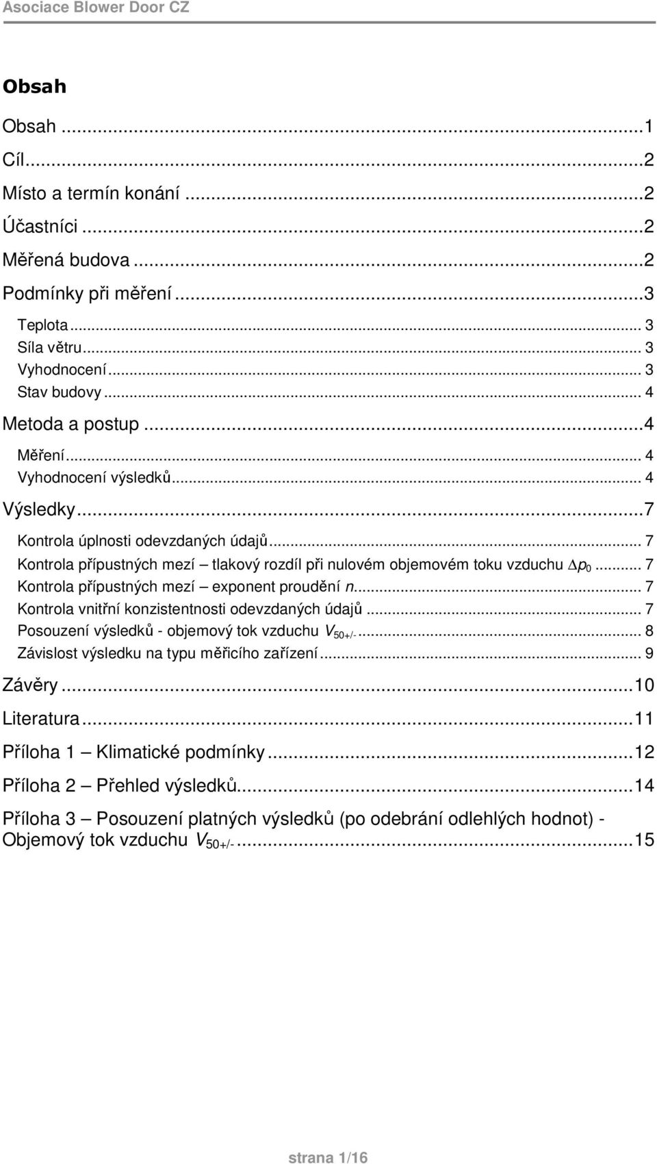 .. 7 Kontrola přípustných mezí exponent proudění n... 7 Kontrola vnitřní konzistentnosti odevzdaných údajů... 7 Posouzení výsledků - objemový tok vzduchu V 50+/-.