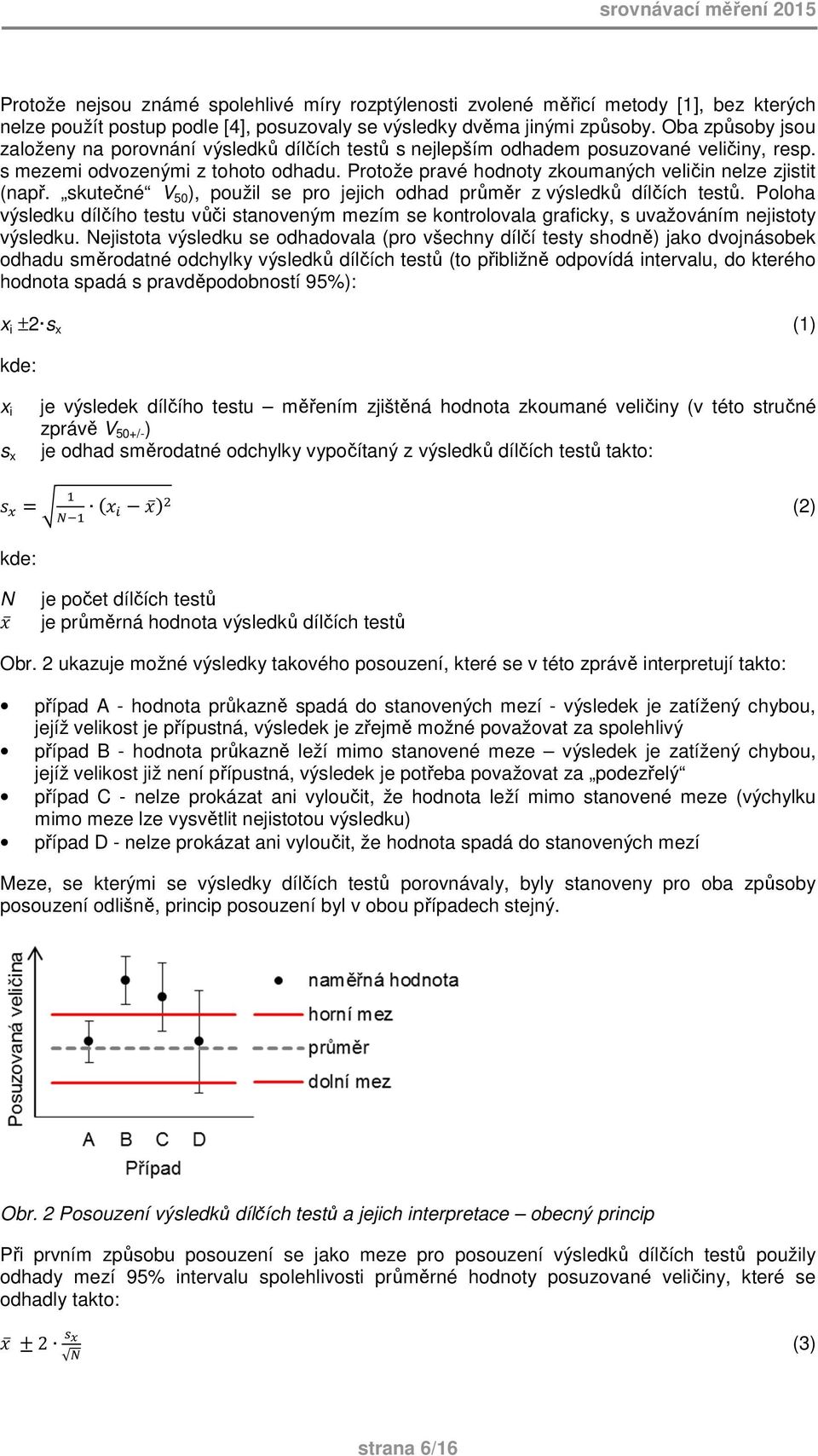 Protože pravé hodnoty zkoumaných veličin nelze zjistit (např. skutečné V 50 ), použil se pro jejich odhad průměr z výsledků dílčích testů.