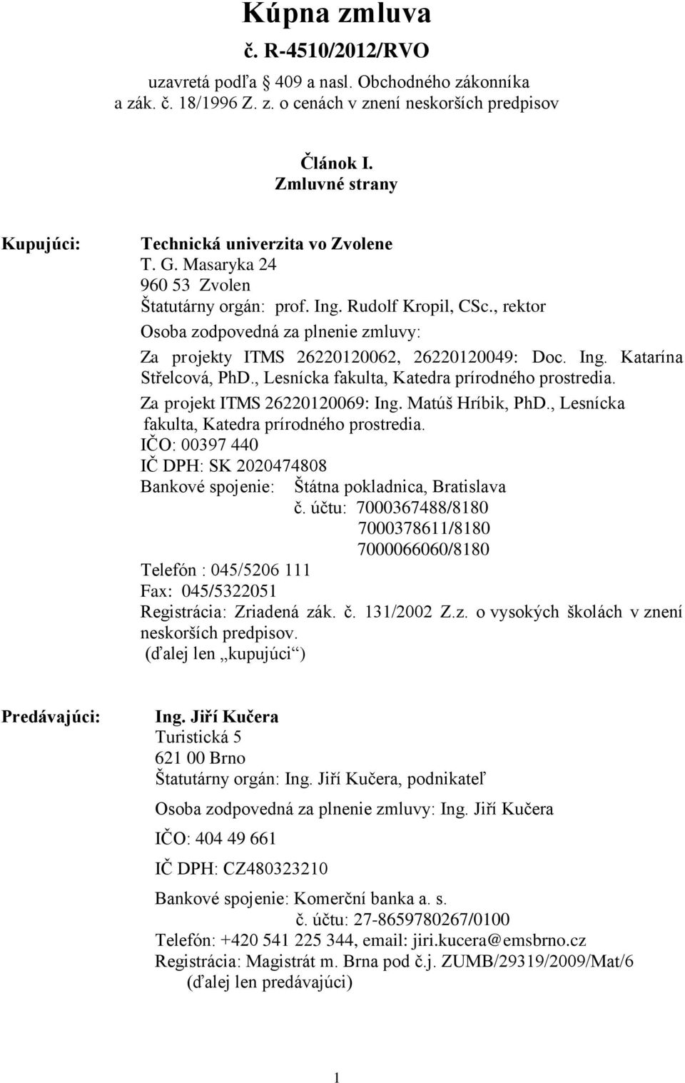 , rektor Osoba zodpovedná za plnenie zmluvy: Za projekty ITMS 26220120062, 26220120049: Doc. Ing. Katarína Střelcová, PhD., Lesnícka fakulta, Katedra prírodného prostredia.