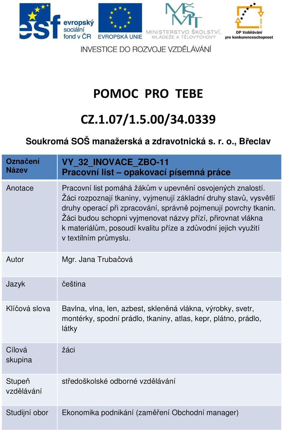 Žáci rozpoznají tkaniny, vyjmenují základní druhy stavů, vysvětlí druhy operací při zpracování, správně pojmenují povrchy tkanin.