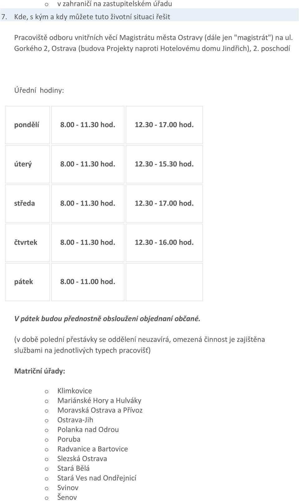 00-11.30 hod. 12.30-16.00 hod. pátek 8.00-11.00 hod. V pátek budou přednostně obslouženi objednaní občané.