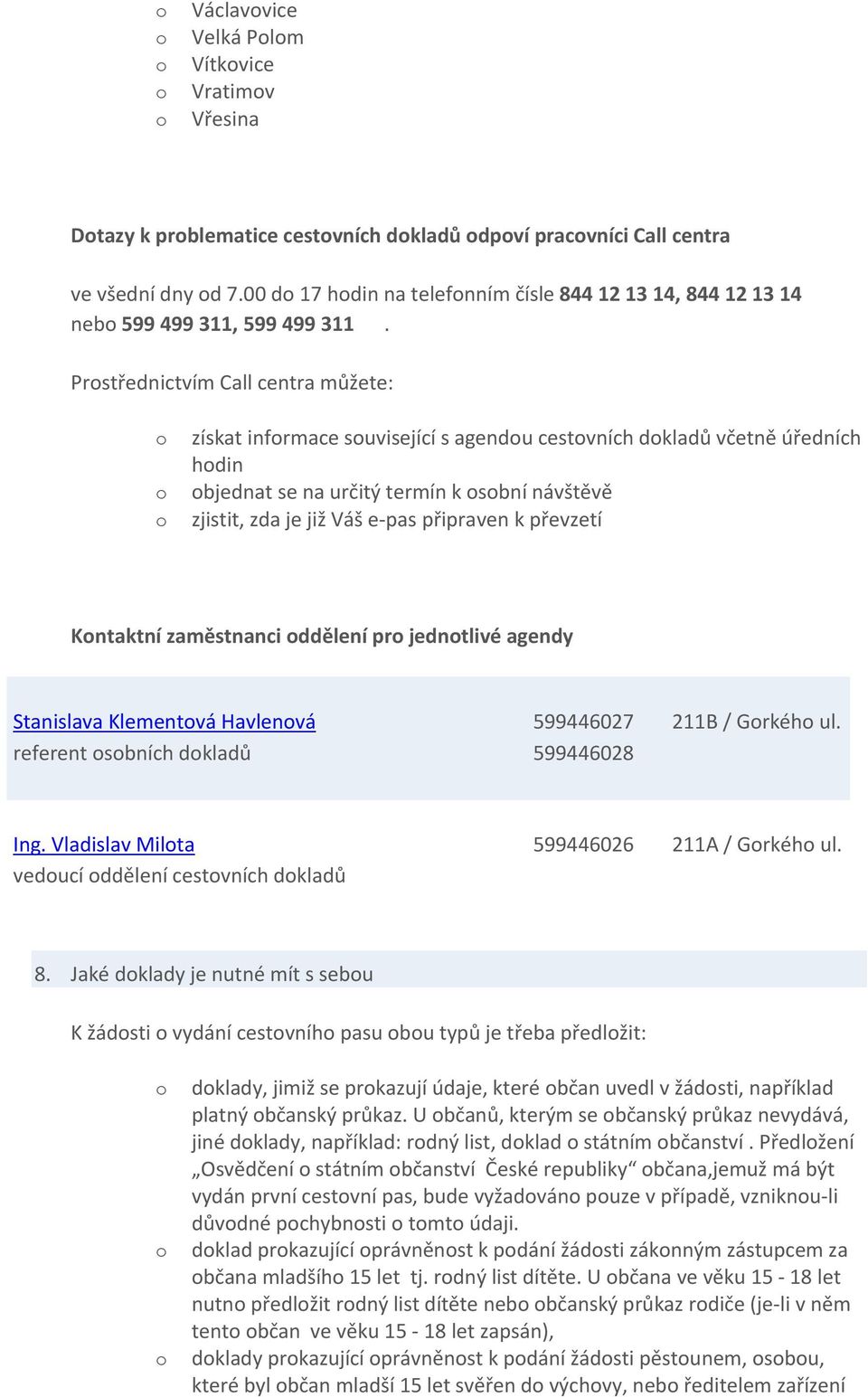 Prostřednictvím Call centra můžete: o získat informace související s agendou cestovních dokladů včetně úředních hodin o objednat se na určitý termín k osobní návštěvě o zjistit, zda je již Váš e-pas