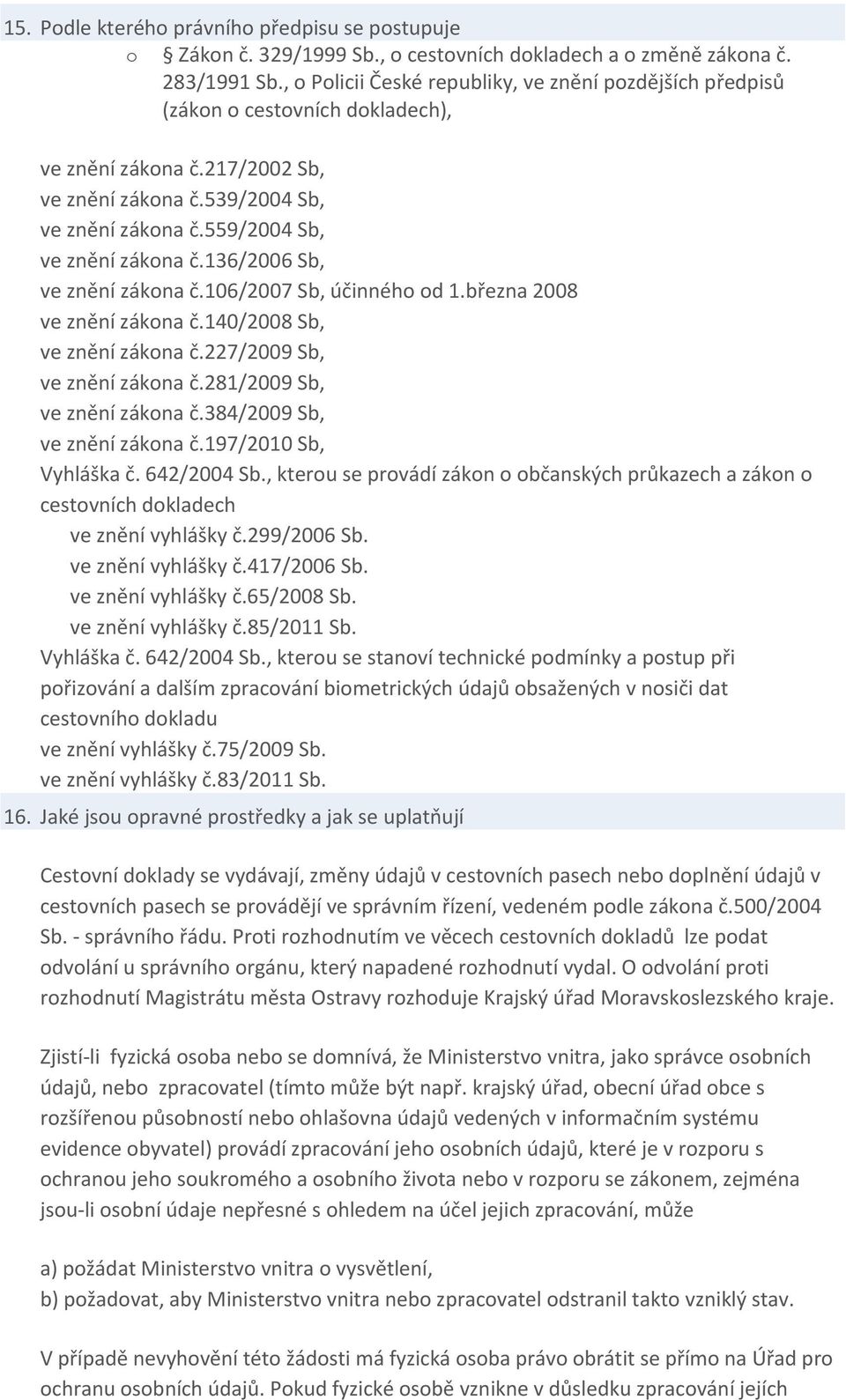 559/2004 Sb, ve znění zákona č.136/2006 Sb, ve znění zákona č.106/2007 Sb, účinného od 1.března 2008 ve znění zákona č.140/2008 Sb, ve znění zákona č.227/2009 Sb, ve znění zákona č.