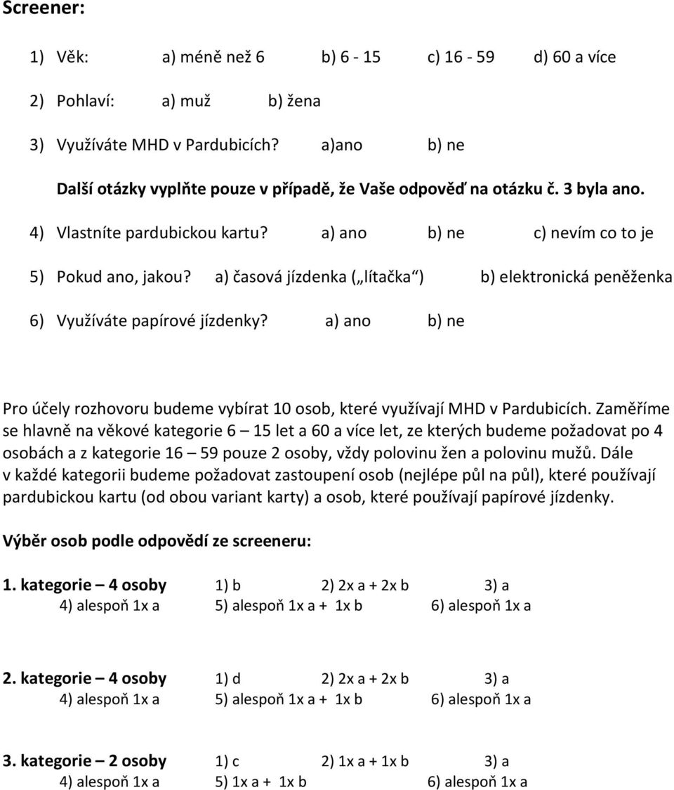 a) ano b) ne Pro účely rozhovoru budeme vybírat 10 osob, které využívají MHD v Pardubicích.