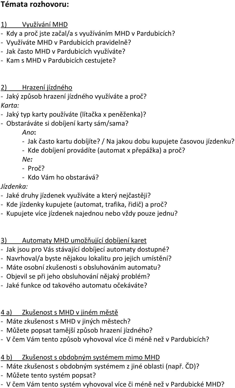 - Obstaráváte si dobíjení karty sám/sama? Ano: - Jak často kartu dobíjíte? / Na jakou dobu kupujete časovou jízdenku? - Kde dobíjení provádíte (automat x přepážka) a proč? Ne: - Proč?