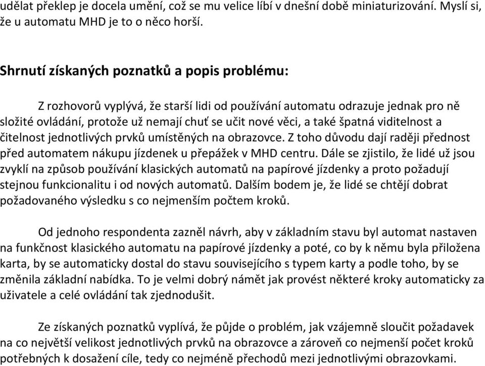 viditelnost a čitelnost jednotlivých prvků umístěných na obrazovce. Z toho důvodu dají raději přednost před automatem nákupu jízdenek u přepážek v MHD centru.