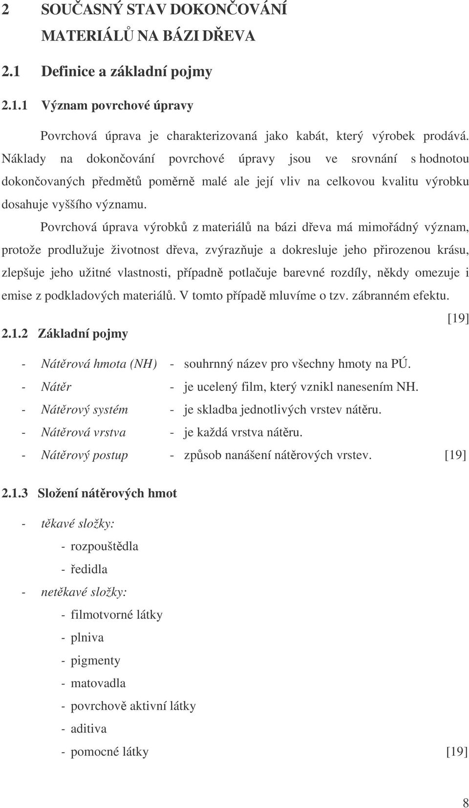 Povrchová úprava výrobk z materiál na bázi deva má mimoádný význam, protože prodlužuje životnost deva, zvýrazuje a dokresluje jeho pirozenou krásu, zlepšuje jeho užitné vlastnosti, pípadn potlauje