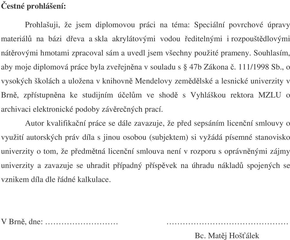 , o vysokých školách a uložena v knihovn Mendelovy zemdlské a lesnické univerzity v Brn, zpístupnna ke studijním úelm ve shod s Vyhláškou rektora MZLU o archivaci elektronické podoby závrených prací.