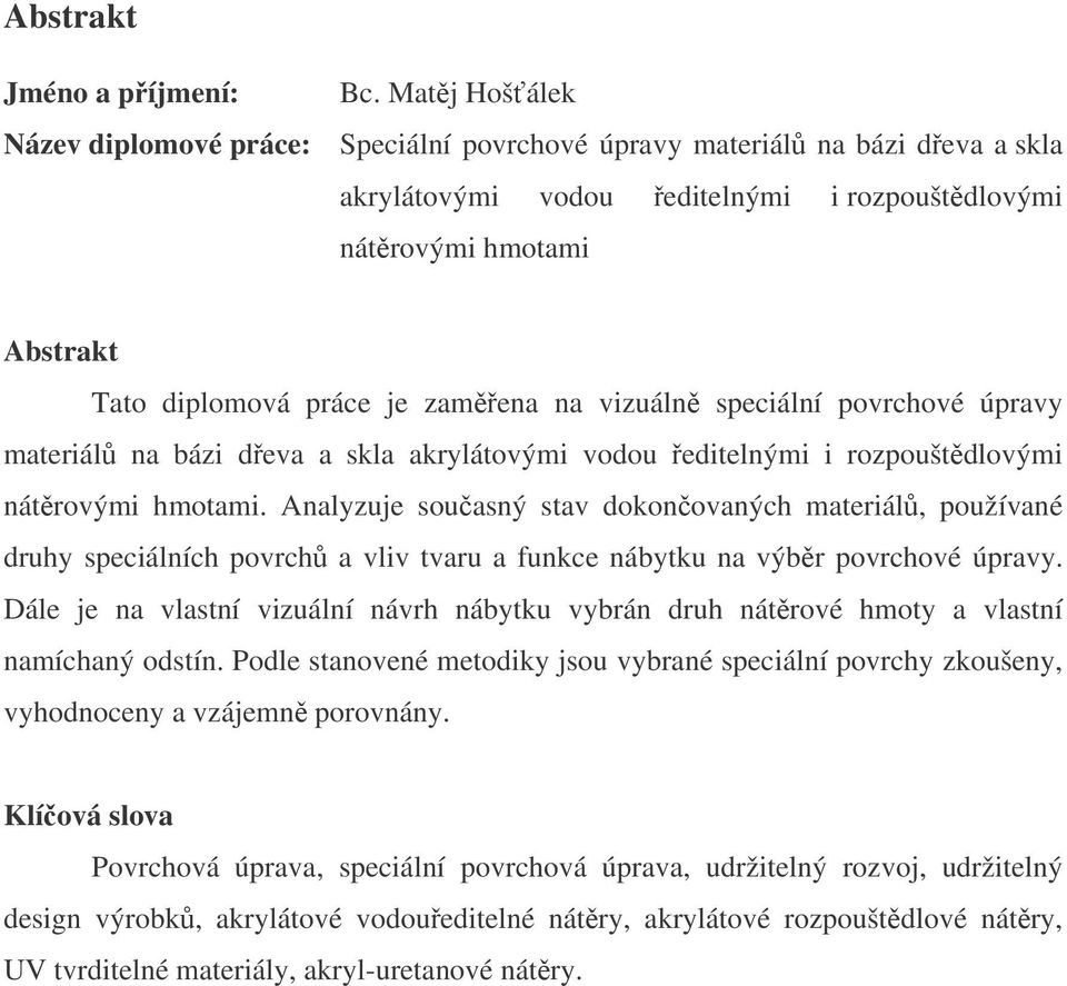 na vizuáln speciální povrchové úpravy materiál na bázi deva a skla akrylátovými vodou editelnými i rozpouštdlovými nátrovými hmotami.