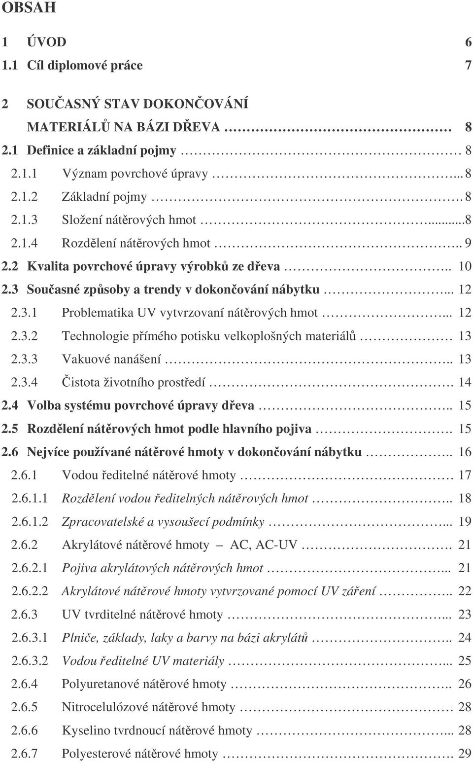 3.3 Vakuové nanášení.. 13 2.3.4 istota životního prostedí. 14 2.4 Volba systému povrchové úpravy deva.. 15 2.5 Rozdlení nátrových hmot podle hlavního pojiva. 15 2.6 Nejvíce používané nátrové hmoty v dokonování nábytku.