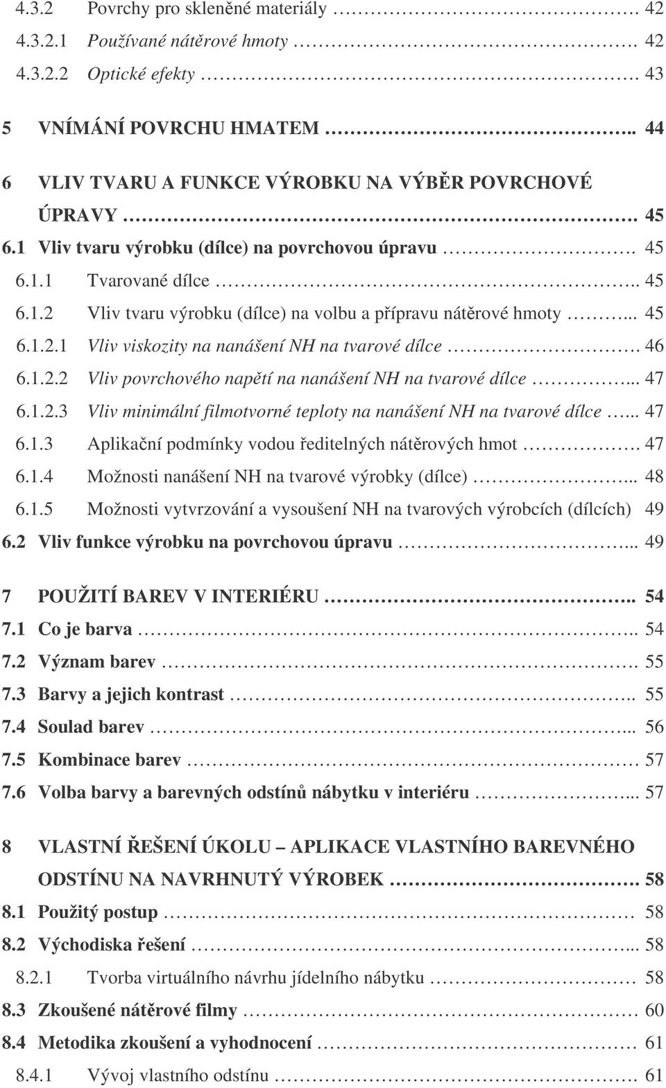 46 6.1.2.2 Vliv povrchového naptí na nanášení NH na tvarové dílce... 47 6.1.2.3 Vliv minimální filmotvorné teploty na nanášení NH na tvarové dílce... 47 6.1.3 Aplikaní podmínky vodou editelných nátrových hmot.