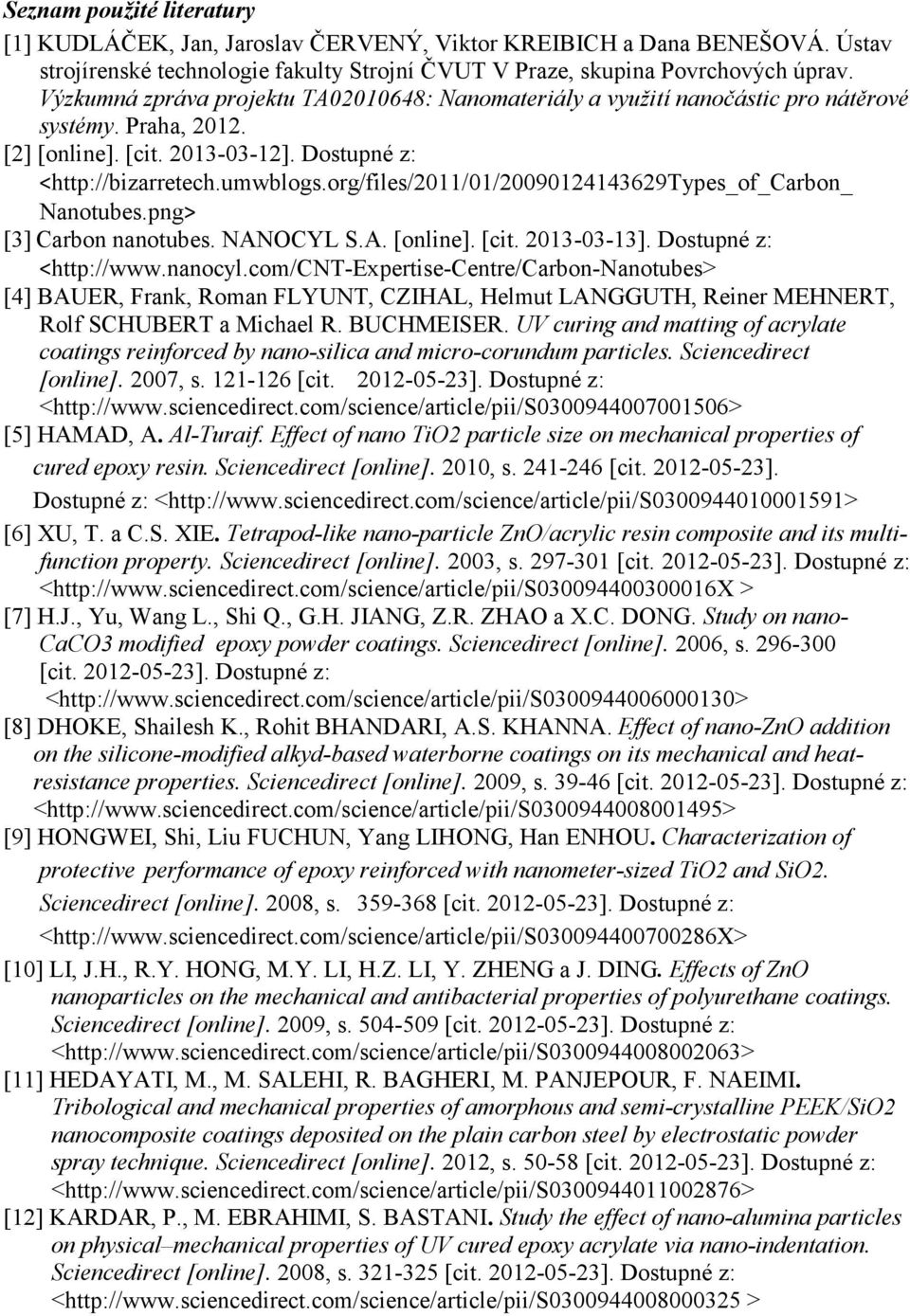 org/files/2011/01/20090124143629types_of_carbon_ Nanotubes.png> [3] Carbon nanotubes. NANOCYL S.A. [online]. [cit. 2013-03-13]. Dostupné z: <http://www.nanocyl.