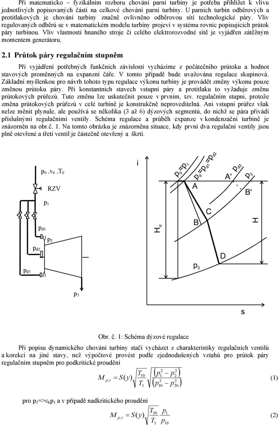 Vliv regulovaných odběrů se v matematickém modelu turbíny proeví v systému rovnic popisuících průtok páry turbínou.