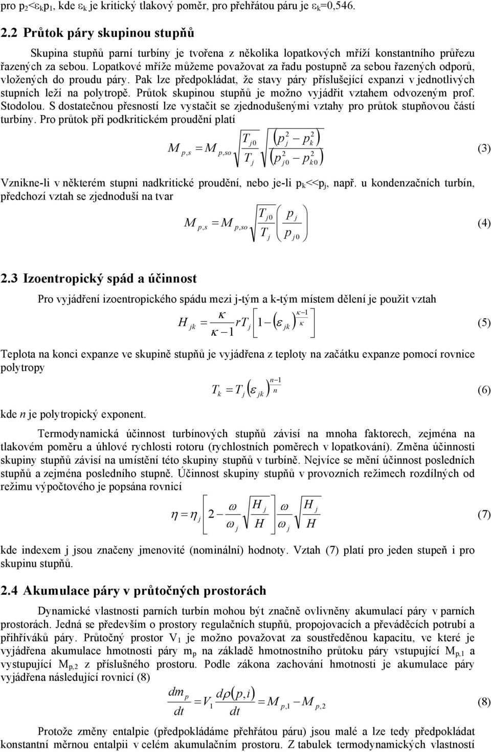 Průtok skupinou stupňů e možno vyádřit vztahem odvozeným prof. Stodolou. S dostatečnou přesností lze vystačit se zednodušenými vztahy pro průtok stupňovou částí turbíny.