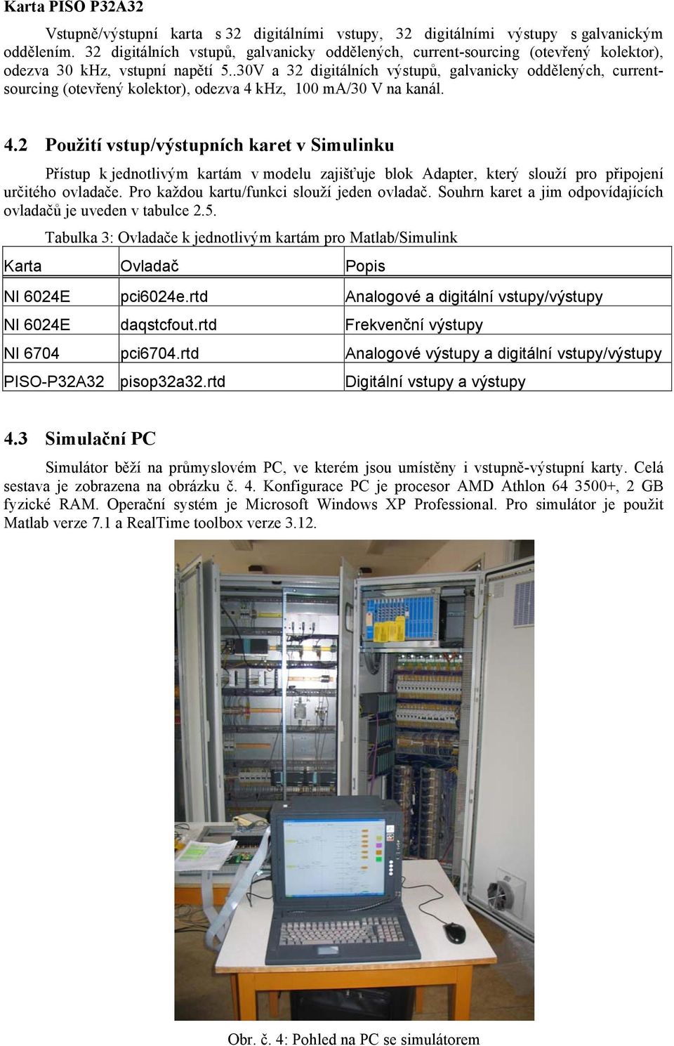 .30V a 32 digitálních výstupů, galvanicky oddělených, currentsourcing (otevřený kolektor), odezva 4 