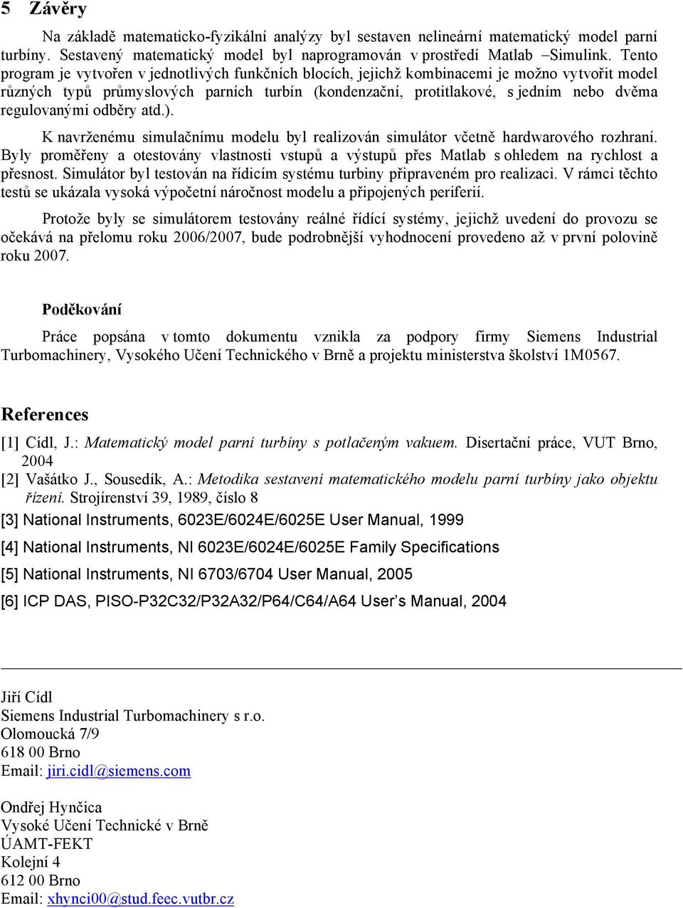 odběry atd.). K navrženému simulačnímu modelu byl realizován simulátor včetně hardwarového rozhraní.