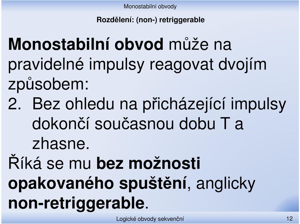 Bez ohledu na přicházející impulsy dokončí současnou dobu T a zhasne.