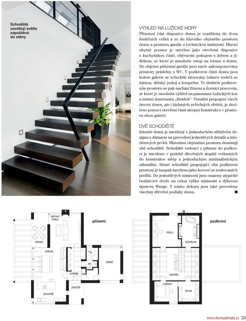 Do objemu přízemní garáže jsou navíc zakomponovány prostory prádelny s WC. V podkrovní části domu jsou kolem galerie se schodišti situovány ložnice rodičů se šatnou, dětský pokoj a koupelna.