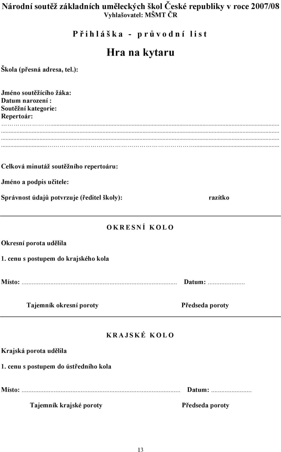 ........ Celková minutáž soutěžního repertoáru: Jméno a podpis učitele: Správnost údajů potvrzuje (ředitel školy): razítko OKRESNÍ KOLO Okresní