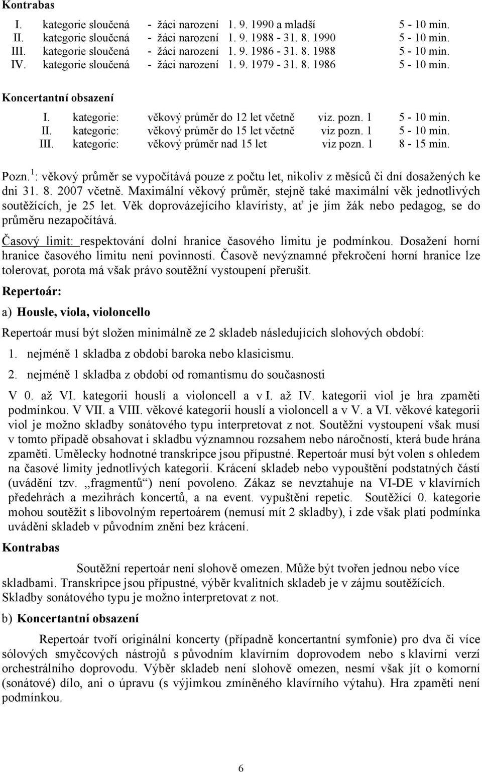 kategorie: věkový průměr do 15 let včetně viz pozn. 1 5-10 min. III. kategorie: věkový průměr nad 15 let viz pozn. 1 8-15 min. Pozn.