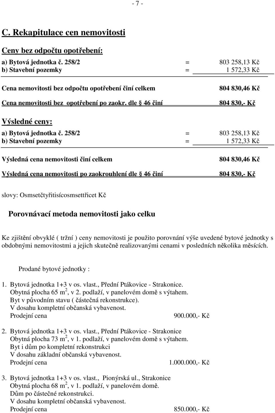 dle 46 činí 804 830,46 Kč 804 830,- Kč Výsledné ceny: a) Bytová jednotka č.