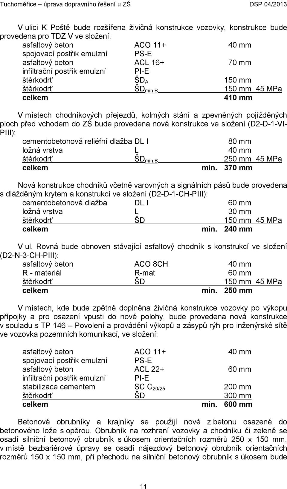 b 150 mm 45 MPa celkem 410 mm V místech chodníkových přejezdů, kolmých stání a zpevněných pojížděných ploch před vchodem do ZŠ bude provedena nová konstrukce ve složení (D2-D-1-VI- PIII):