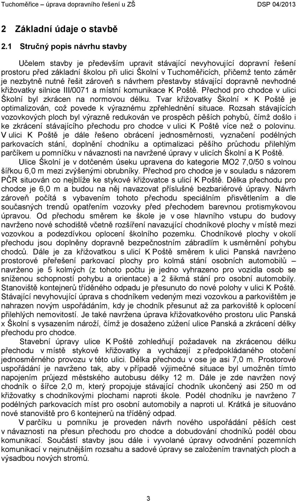 nutné řešit zároveň s návrhem přestavby stávající dopravně nevhodné křižovatky silnice III/0071 a místní komunikace K Poště. Přechod pro chodce v ulici Školní byl zkrácen na normovou délku.