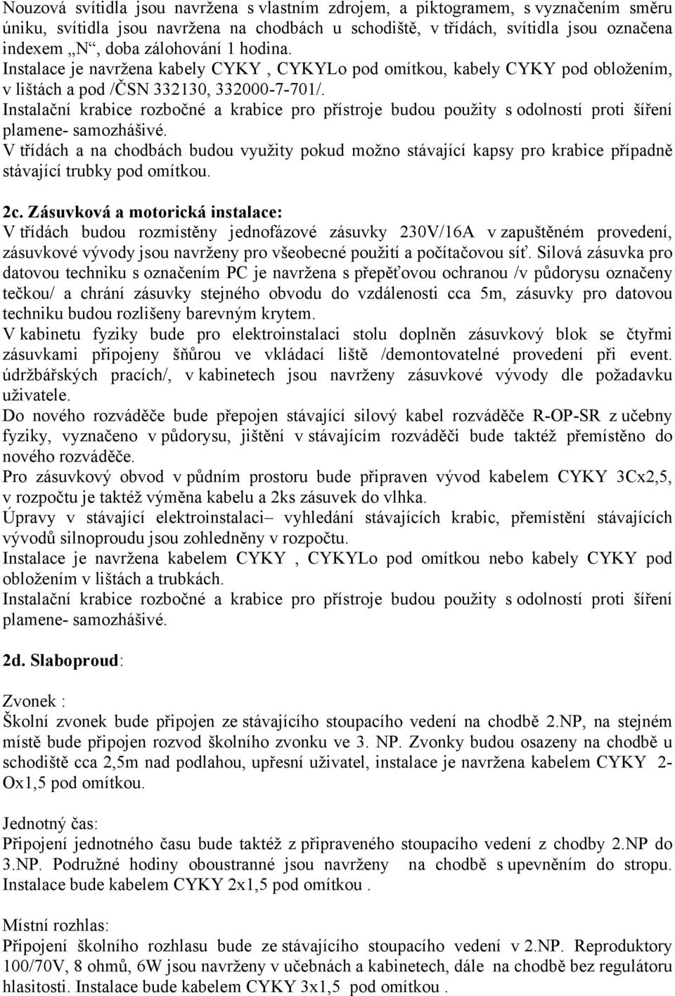 Instalační krabice rozbočné a krabice pro přístroje budou použity sodolností proti šíření plamene- samozhášivé.