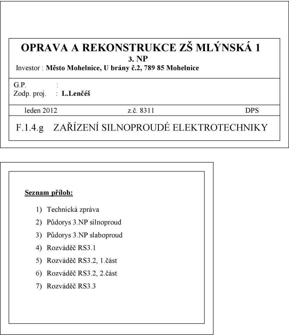 g ZAŘÍZENÍ SILNOPROUDÉ ELEKTROTECHNIKY Seznam příloh: 1) Technická zpráva 2) Půdorys 3.