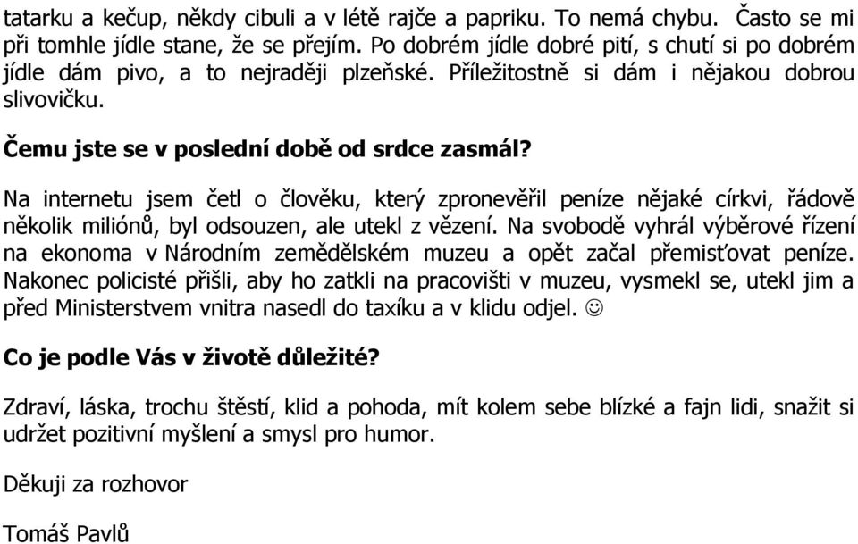 Na internetu jsem četl o člověku, který zpronevěřil peníze nějaké církvi, řádově několik miliónů, byl odsouzen, ale utekl z vězení.