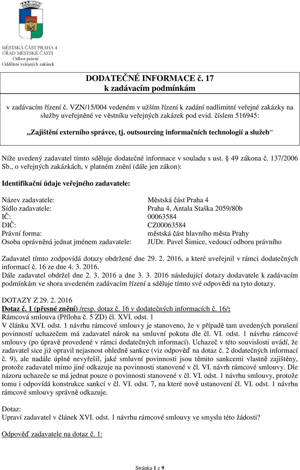 outsourcing informačních technologií a služeb Níže uvedený zadavatel tímto sděluje dodatečné informace v souladu s ust. 49 zákona č. 137/2006 Sb.