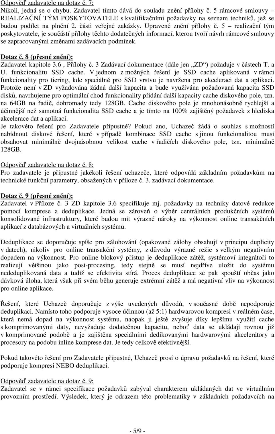 5 realizační tým poskytovatele, je součástí přílohy těchto dodatečných informací, kterou tvoří návrh rámcové smlouvy se zapracovanými změnami zadávacích podmínek. Dotaz č.