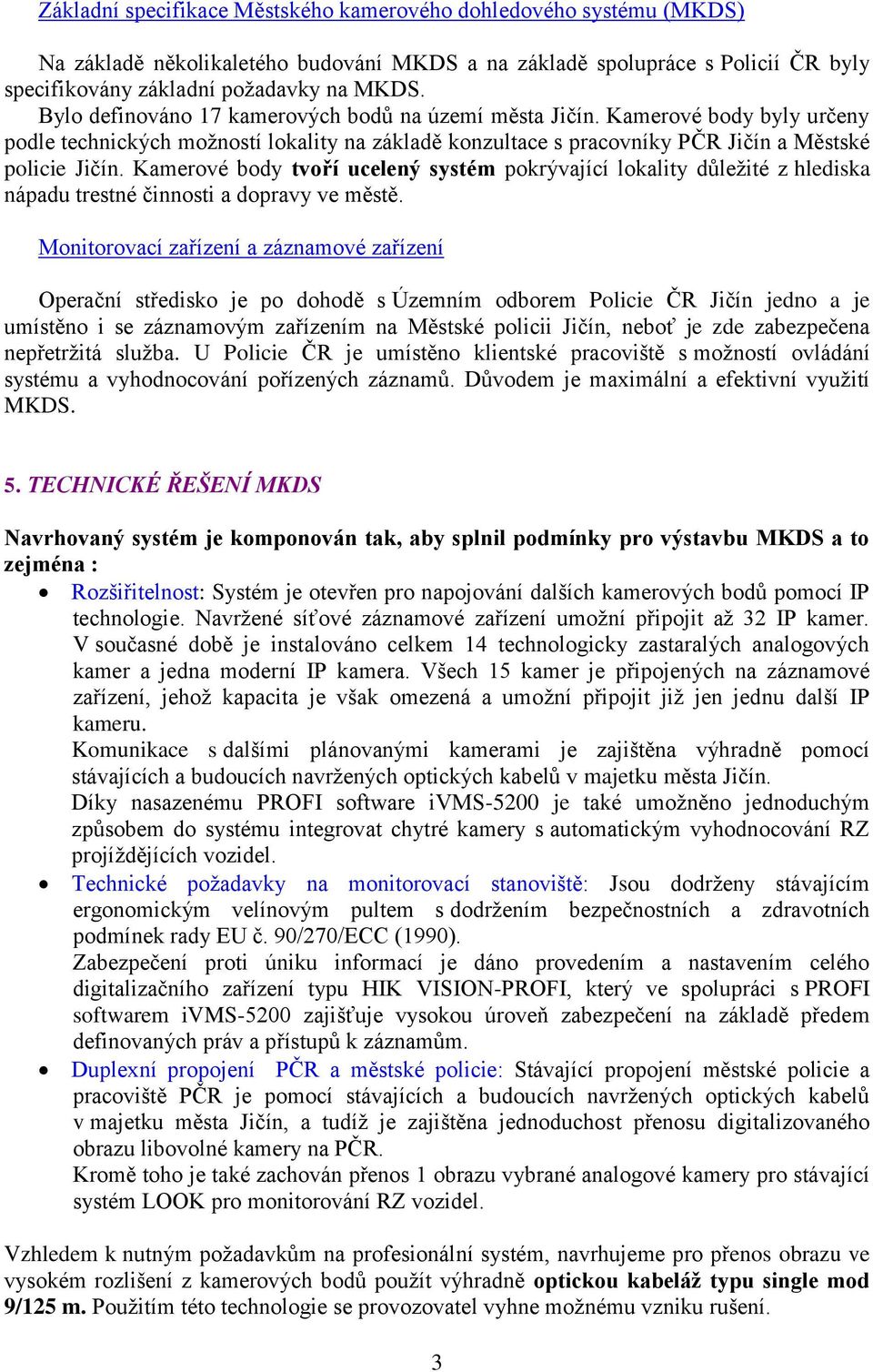 Kamerové body tvoří ucelený systém pokrývající lokality důležité z hlediska nápadu trestné činnosti a dopravy ve městě.