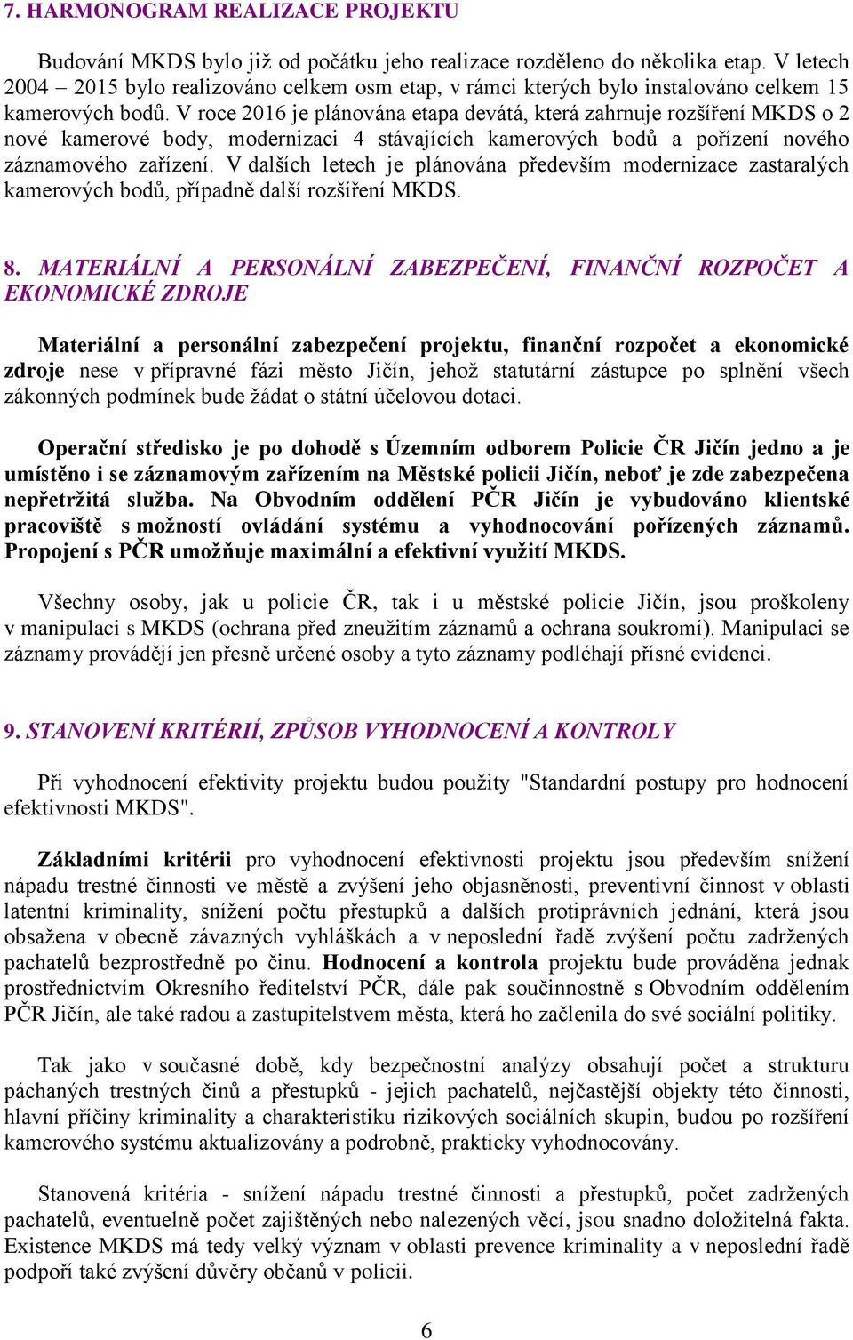 V roce 2016 je plánována etapa devátá, která zahrnuje rozšíření MKDS o 2 nové kamerové body, modernizaci 4 stávajících kamerových bodů a pořízení nového záznamového zařízení.