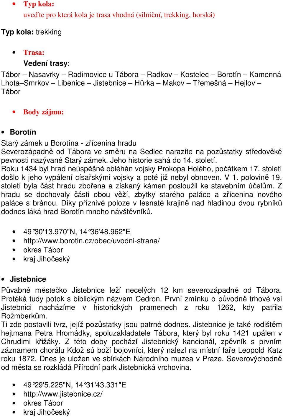 pevnosti nazývané Starý zámek. Jeho historie sahá do 14. století. Roku 1434 byl hrad neúspěšně obléhán vojsky Prokopa Holého, počátkem 17.